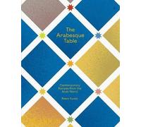 The Arabesque Table: Contemporary Recipes from the Arab World