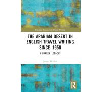 The Arabian Desert in English Travel Writing Since 1950: A Barren Legacy? (Routledge Research in Travel Writing)