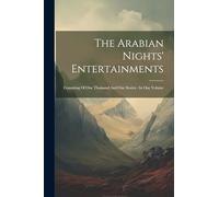 The Arabian Nights' Entertainments: Consisting Of One Thousand And One Stories: In One Volume