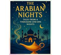 The Arabian Nights: Tales from a Thousand and One Nights: Timeless Arabian Tales of Magic, Adventure, and Wisdom