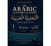 The Arabic Script - Book 1: The Arabic Alphabet & Scrip: Learn to Read, Write & Pronounce Arabic | Master the 28 Letters, Vowels, Letter Connections & Handwriting for Adult Beginners