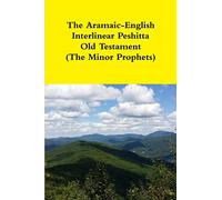 The Aramaic-English Interlinear Peshitta Old Testament (The Minor Prophets)