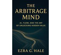 The Arbitrage Mind: AI, Flow, and the Art of Unlocking Hidden Value