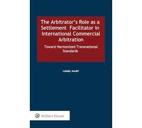 The Arbitrators Role as a Settlement Faciliator in International Commercial Arbitration: Toward Harmonized Transnational Standards