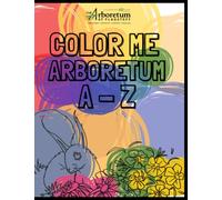 The Arboretum A - Z: A Coloring Book featuring The Arboretum at Flagstaff