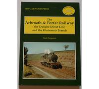 The Arbroath and Forfar Railway: The Dundee Direct Line and the Kirriemuir Branch: No. 12 (Oakwood Library of Railway History)
