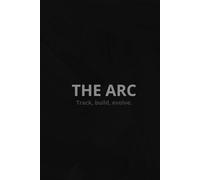THE ARC: 90 Day Transformation Journal for Men - Build Discipline, Focus, and Mental Strength to Achieve Peak Productivity and Self-Mastery: A ... Designed for men who want clarity and growth