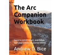 The Arc Companion Workbook: Space to notice, reflect, and realign. Each page echoes the journey within. (The Arc Series: A Living Tapestry of Wellness and Inner Leadership)