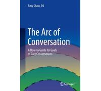 The Arc of Conversation : A How-to Guide for Goals of Care Conversations