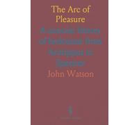 The Arc of Pleasure: A concise history of hedonism from Aristippus to Spencer