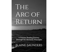 The Arc of Return: A Trauma Healing Journey Through the Hermetic Principles: 4 (The Celestial Path)