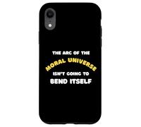 The Arc Of The Moral Universe Isn't Going To Bend Itself Case for iPhone XR