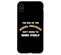 The Arc Of The Moral Universe Isn't Going To Bend Itself Case for iPhone XS Max