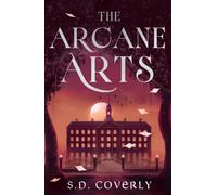 The Arcane Arts : A Thrilling Dark Academia Romance of Magic and Forbidden Love