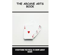 The Arcane Arts Book: Everything You Need To Know About Magic