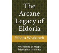 The Arcane Legacy of Eldoria: Awakening of Magic, Friendship, and Fate