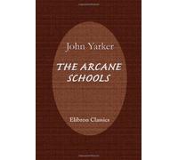 The Arcane Schools: A Review of Their Origin and Antiquity; with a General History of Freemasonry, and Its Relation to the Theosophic, Scientific, and Philosophic Mysteries