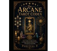 The Arcane Tarot Codex: An Esoteric Guide to the Major Arcana, Minor Arcana, Tree of Life, and the Hidden Language of Tarot (The Sacred Awakening Series.)