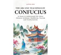 The Arcane Teachings of Confucius: 42 keys to understand the three Chinese wisdoms: Buddhism, Taoism and Confucianism (Lotus Zen - EN)