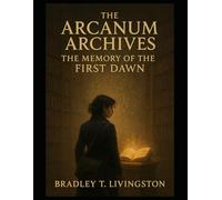 The Arcanum Archives: The Memory of the First Dawn