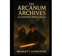 THE ARCANUM ARCHIVES THE SHADOW DRAFT UPRISING