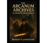 THE ARCANUM ARCHIVES THE SHADOW DRAFT UPRISING