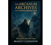 The Arcanum Archives: The Unremembered War