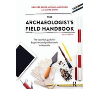 The Archaeologist's Field Handbook: The essential guide for beginners and professionals in Australia
