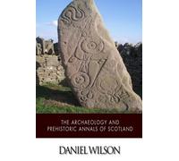 The Archaeology and Prehistoric Annals of Scotland