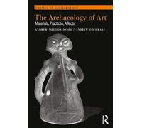 The Archaeology of Art: Materials, Practices, Affects (Themes in Archaeology Series)