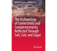 The Archaeology of Connectivity and Complementarity Reflected Through Salt, Cod, and Sugar (Contributions To Global Historical Archaeology)