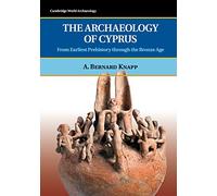The Archaeology of Cyprus: From Earliest Prehistory through the Bronze Age (Cambridge World Archaeology)