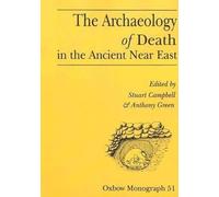 The Archaeology of Death in the Ancient Near East: Proceedings of the Manchester Conference, 16th-20th December 1992: No. 51 (Oxbow Monographs)
