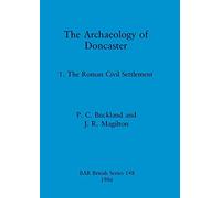 The Archaeology of Doncaster: 1. The Roman Civil Settlement (British Archaeological Reports British Series)