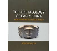 The Archaeology of Early China – From Prehistory to the Han Dynasty – Cambridge University Press