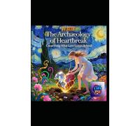 The Archaeology of Heartbreak: Unearthing What Love Leaves Behind: A Literary Excavation of Loss, Memory, and the Hidden Architecture of the Human Heart (Hard Life Problems Worth Solving)