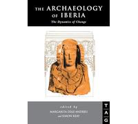 The Archaeology of Iberia: The Dynamics of Change (Theoretical Archaeology Group (Tag))