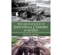The Archaeology of Industrial Cheshire in 20 Digs