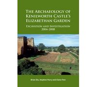 The Archaeology of Kenilworth Castle’s Elizabethan Garden : Excavation and Investigation 2004-2008