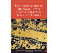 The Archaeology of Medieval Towns: Case Studies from Japan and Europe