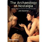 The Archaeology of Nostalgia: How the Greeks re-created their mythical past