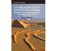 The Archaeology of Prehistoric Arabia: Adaptation and Social Formation from the Neolithic to the Iron Age (Cambridge World Archaeology)