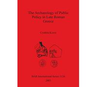 The Archaeology of Public Policy in Late Roman Greece: 1126 (British Archaeological Reports International Series)