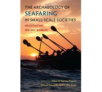 The Archaeology of Seafaring in Small-Scale Societies : Negotiating Watery Worlds
