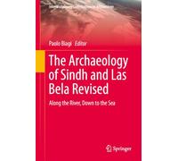 The Archaeology of Sindh and Las Bela Revised: Along the River, Down to the Sea (Interdisciplinary Contributions to Archaeology)