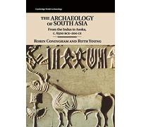 The Archaeology of South Asia: From the Indus to Asoka, c.6500 BCE-200 CE (Cambridge World Archaeology)