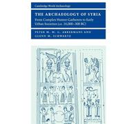 The Archaeology of Syria: From Complex Hunter-Gatherers to Early Urban Societies (c.16,000-300 BC)