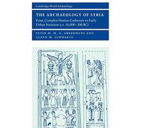 The Archaeology of Syria: From Complex Hunter-Gatherers to Early Urban Societies (c.16,000-300 BC)