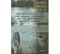 The Archaeology of the Gravel Terraces of the Upper and Middle Thames: Early Prehistory to 1500 BC (Thames Valley Landscapes Monograph)