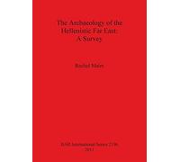The Archaeology of the Hellenistic Far East: A Survey: 2196 (British Archaeological Reports International Series)